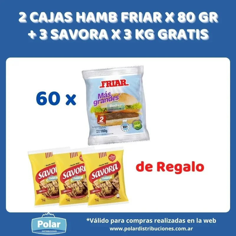 2 CAJAS HAMB FRIAR 80 GR + 3 SAVORA X 3 KG GRATIS